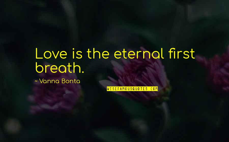 Being Reassured Quotes By Vanna Bonta: Love is the eternal first breath.