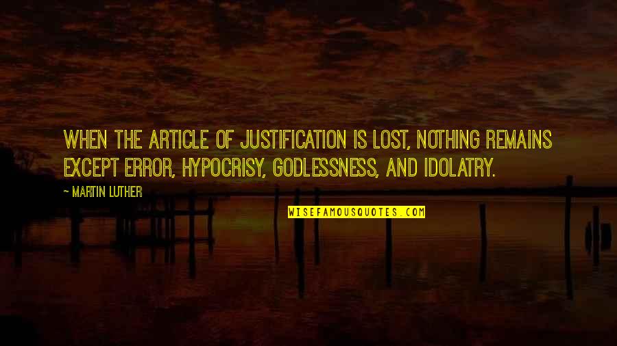 Being Rebellious Quotes By Martin Luther: When the article of justification is lost, nothing