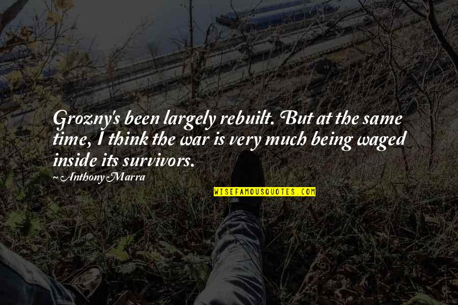 Being Rebuilt Quotes By Anthony Marra: Grozny's been largely rebuilt. But at the same