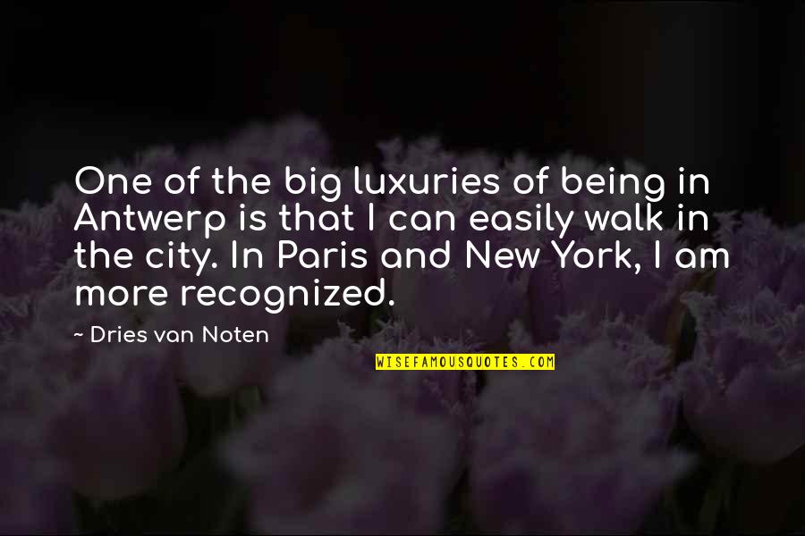 Being Recognized Quotes By Dries Van Noten: One of the big luxuries of being in