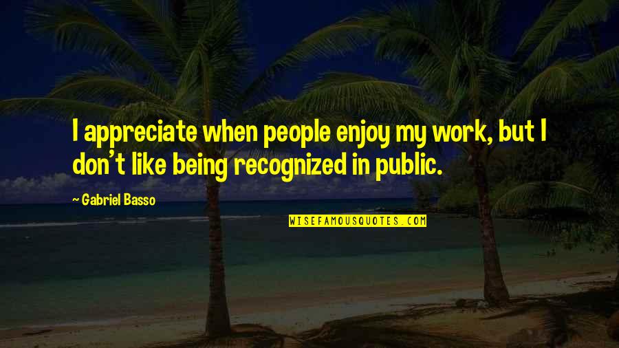 Being Recognized Quotes By Gabriel Basso: I appreciate when people enjoy my work, but