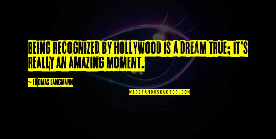 Being Recognized Quotes By Thomas Langmann: Being recognized by Hollywood is a dream true;