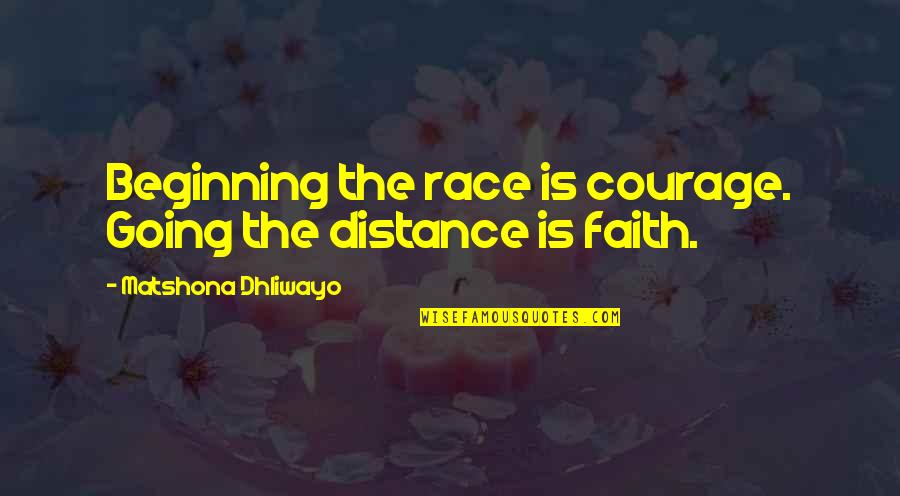 Being Recollected Quotes By Matshona Dhliwayo: Beginning the race is courage. Going the distance