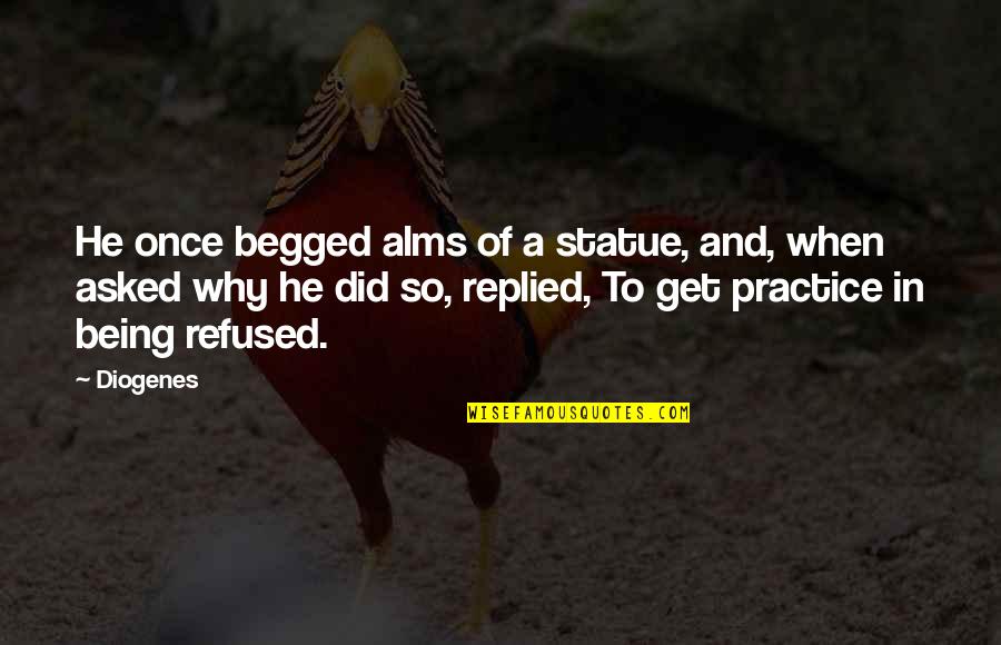 Being Refused Quotes By Diogenes: He once begged alms of a statue, and,