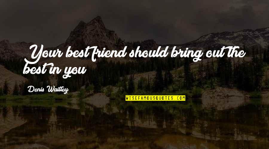 Being Rejected By Friends Quotes By Denis Waitley: Your best friend should bring out the best