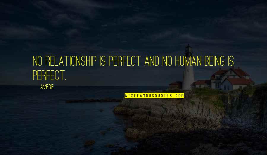 Being Relationship Quotes By Amerie: No relationship is perfect and no human being