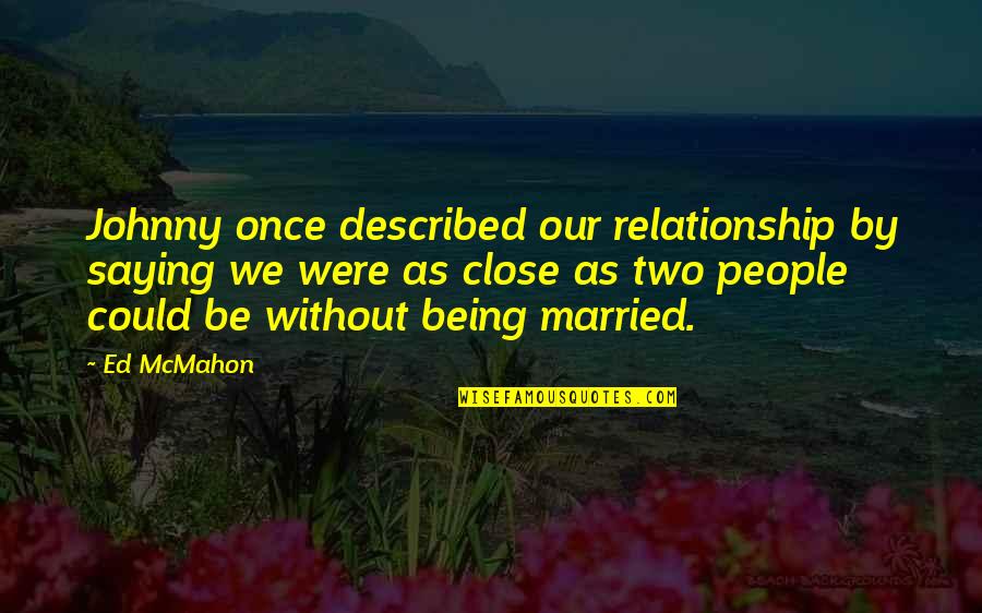 Being Relationship Quotes By Ed McMahon: Johnny once described our relationship by saying we