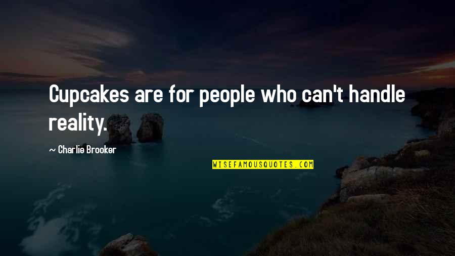 Being Relentless Quotes By Charlie Brooker: Cupcakes are for people who can't handle reality.