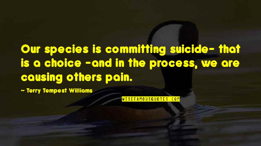 Being Relentless Quotes By Terry Tempest Williams: Our species is committing suicide- that is a