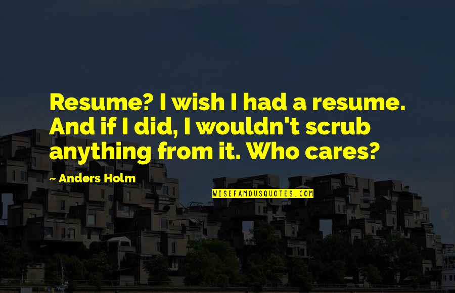 Being Reliant Quotes By Anders Holm: Resume? I wish I had a resume. And
