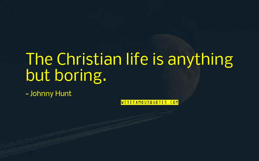 Being Reliant Quotes By Johnny Hunt: The Christian life is anything but boring.