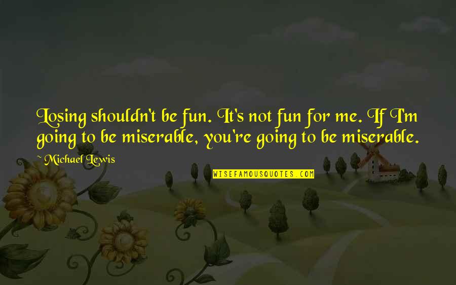 Being Reliant Quotes By Michael Lewis: Losing shouldn't be fun. It's not fun for