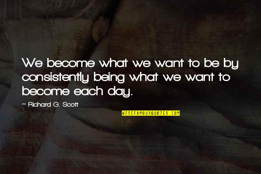 Being Religious Quotes By Richard G. Scott: We become what we want to be by Being Religious Quotes By Richard G. Scott: We become what we want to be by