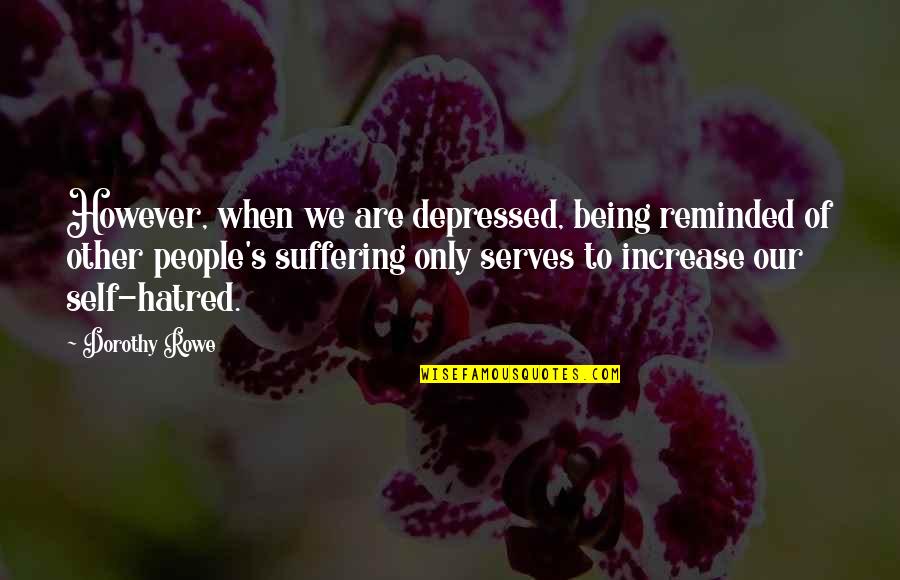 Being Reminded Quotes By Dorothy Rowe: However, when we are depressed, being reminded of