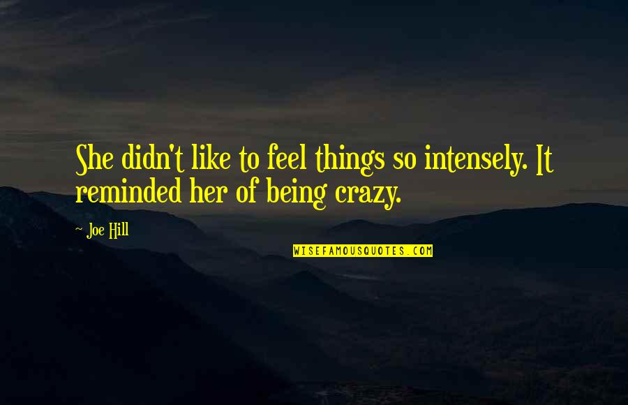Being Reminded Quotes By Joe Hill: She didn't like to feel things so intensely.