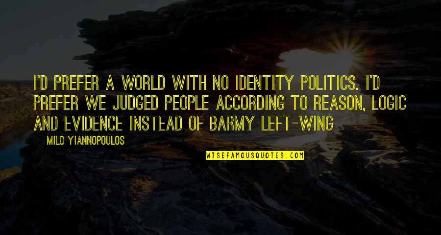 Being Reminded Quotes By Milo Yiannopoulos: I'd prefer a world with no identity politics.