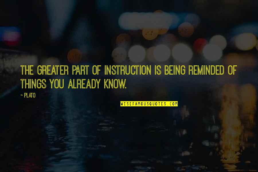 Being Reminded Quotes By Plato: The greater part of instruction is being reminded