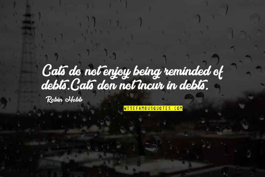 Being Reminded Quotes By Robin Hobb: Cats do not enjoy being reminded of debts.Cats