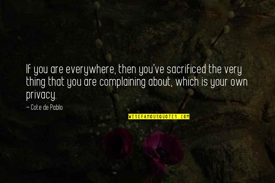 Being Repaid Quotes By Cote De Pablo: If you are everywhere, then you've sacrificed the Being Repaid Quotes By Cote De Pablo: If you are everywhere, then you've sacrificed the