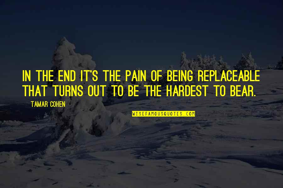 Being Replaceable Quotes By Tamar Cohen: In the end it's the pain of being