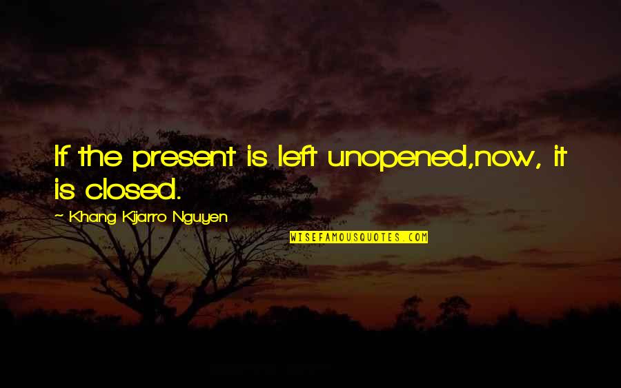 Being Replaced At Work Quotes By Khang Kijarro Nguyen: If the present is left unopened,now, it is