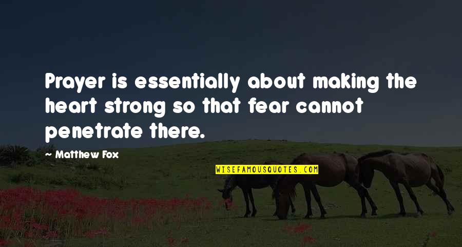 Being Replaced At Work Quotes By Matthew Fox: Prayer is essentially about making the heart strong