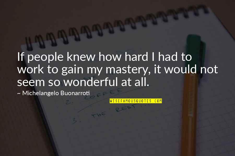 Being Replaced At Work Quotes By Michelangelo Buonarroti: If people knew how hard I had to