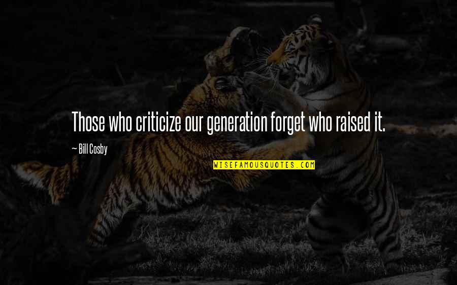 Being Replaced By A Friend Quotes By Bill Cosby: Those who criticize our generation forget who raised