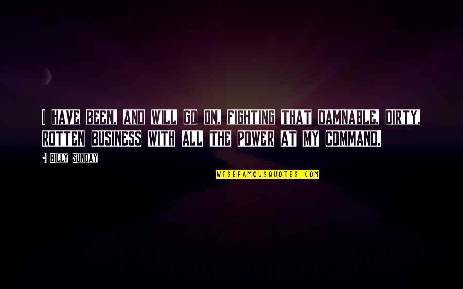 Being Replaced By A Friend Quotes By Billy Sunday: I have been, and will go on, fighting