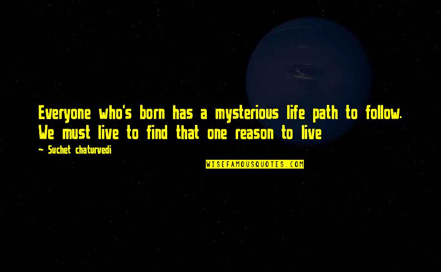 Being Replaced By Someone Quotes By Suchet Chaturvedi: Everyone who's born has a mysterious life path