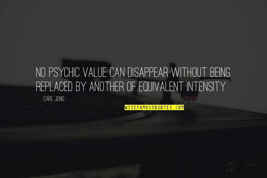 Being Replaced Quotes By Carl Jung: No psychic value can disappear without being replaced Being Replaced Quotes By Carl Jung: No psychic value can disappear without being replaced
