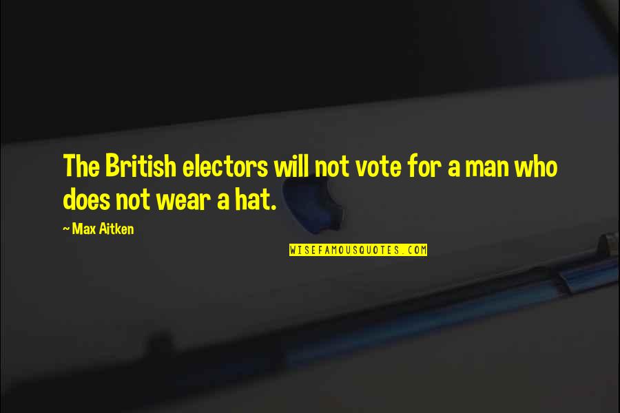 Being Repulsed Quotes By Max Aitken: The British electors will not vote for a