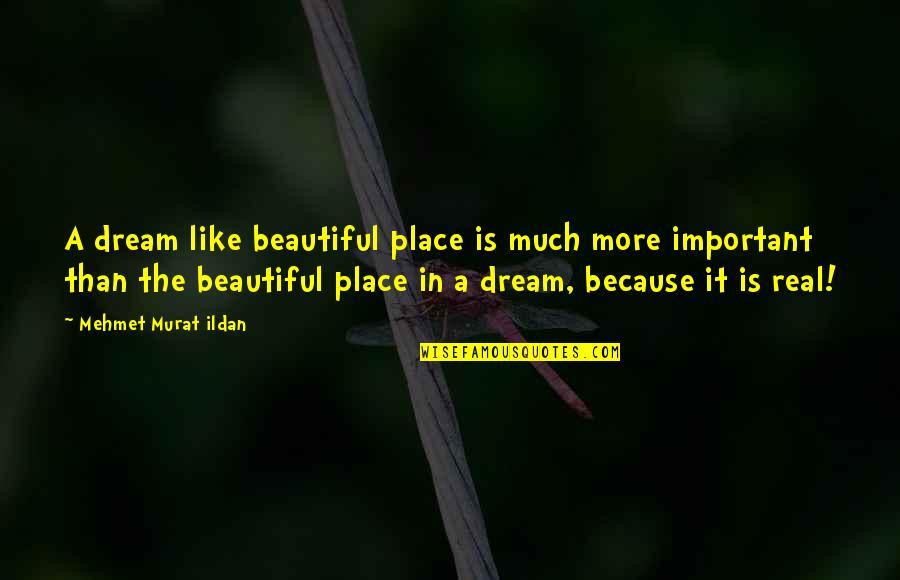 Being Repulsed Quotes By Mehmet Murat Ildan: A dream like beautiful place is much more