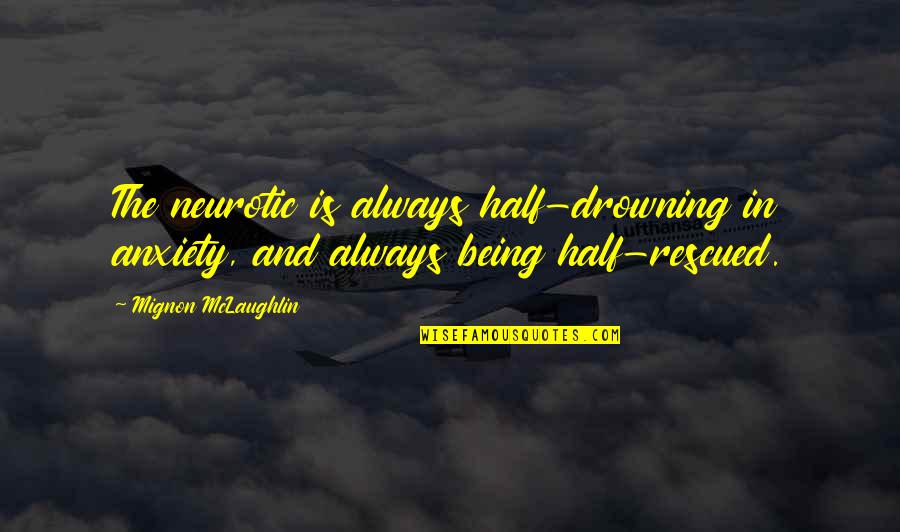 Being Rescued Quotes By Mignon McLaughlin: The neurotic is always half-drowning in anxiety, and
