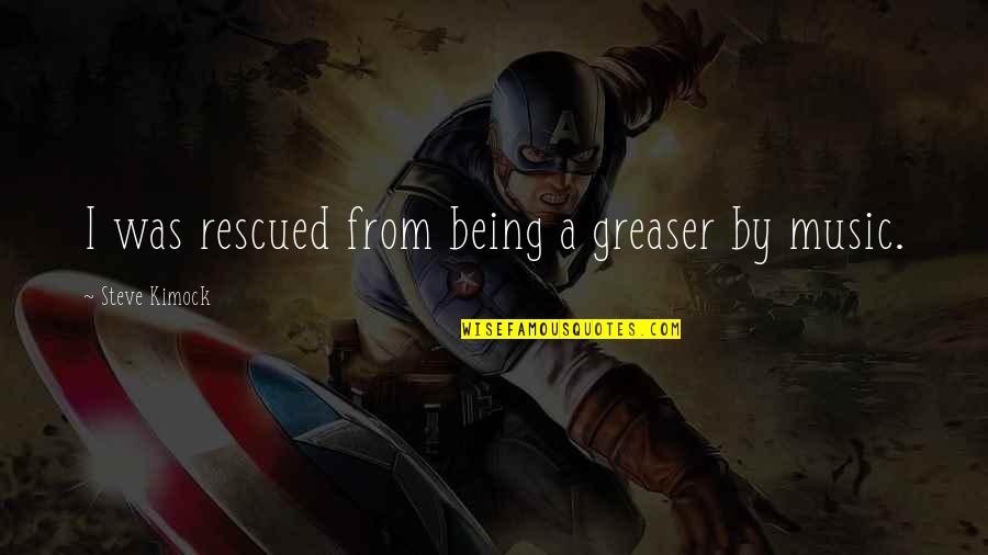 Being Rescued Quotes By Steve Kimock: I was rescued from being a greaser by