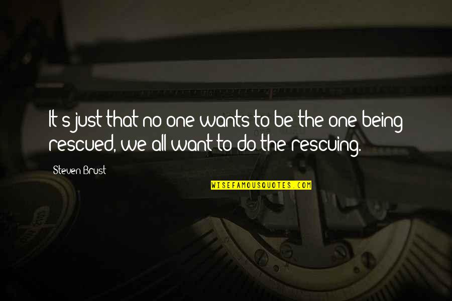 Being Rescued Quotes By Steven Brust: It's just that no one wants to be