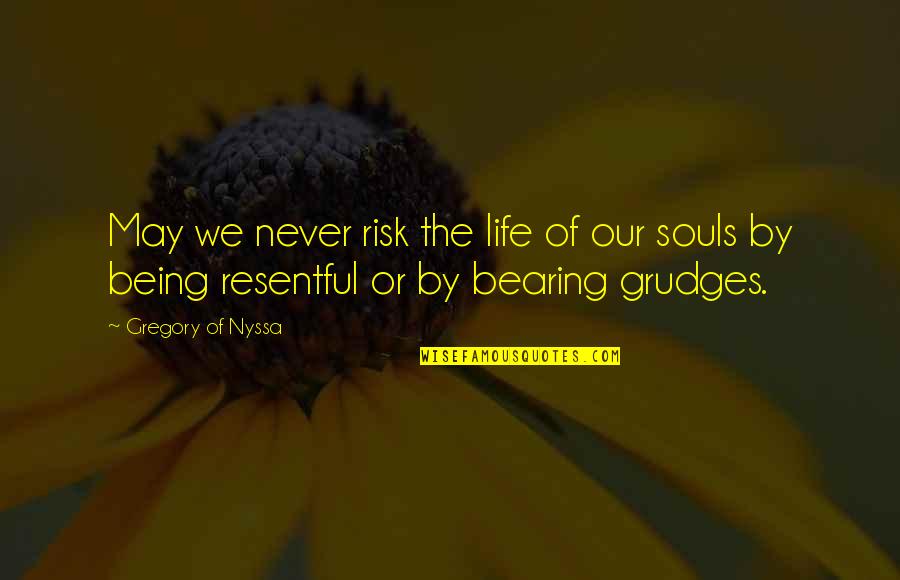 Being Resentful Quotes By Gregory Of Nyssa: May we never risk the life of our