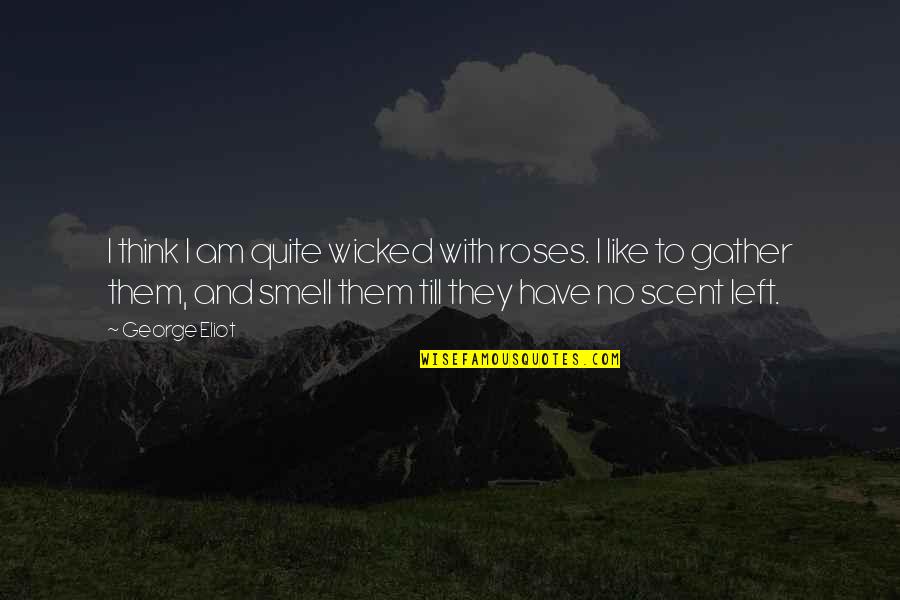 Being Resistant Quotes By George Eliot: I think I am quite wicked with roses.