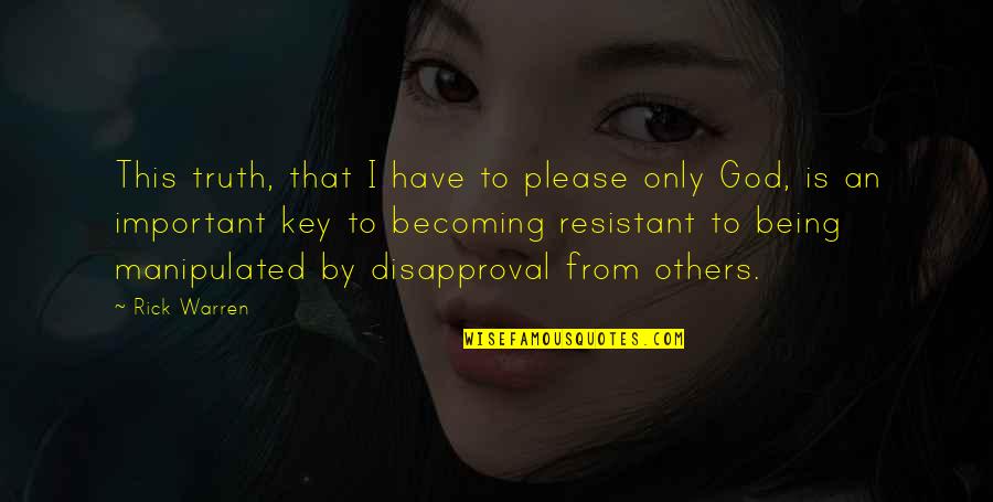 Being Resistant Quotes By Rick Warren: This truth, that I have to please only