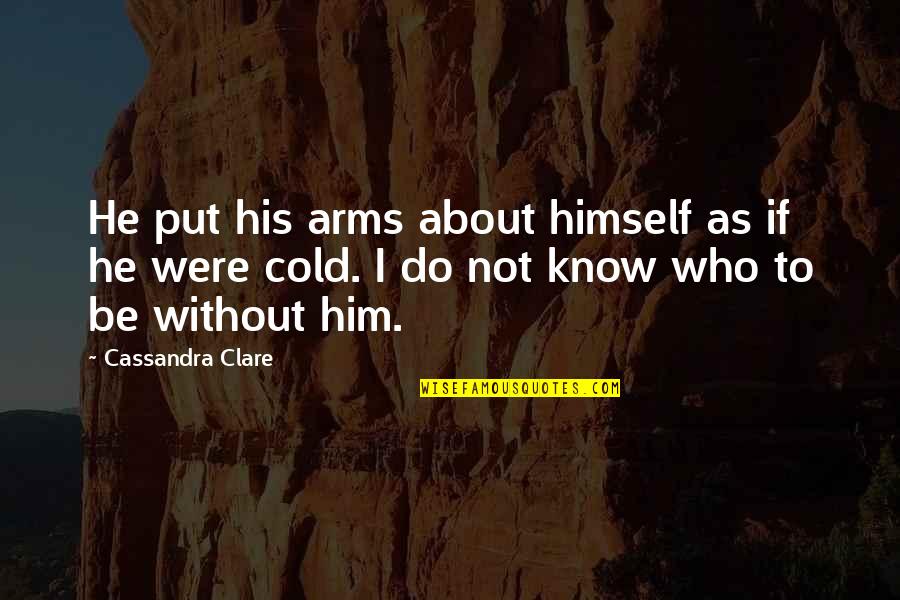 Being Respected By A Man Quotes By Cassandra Clare: He put his arms about himself as if