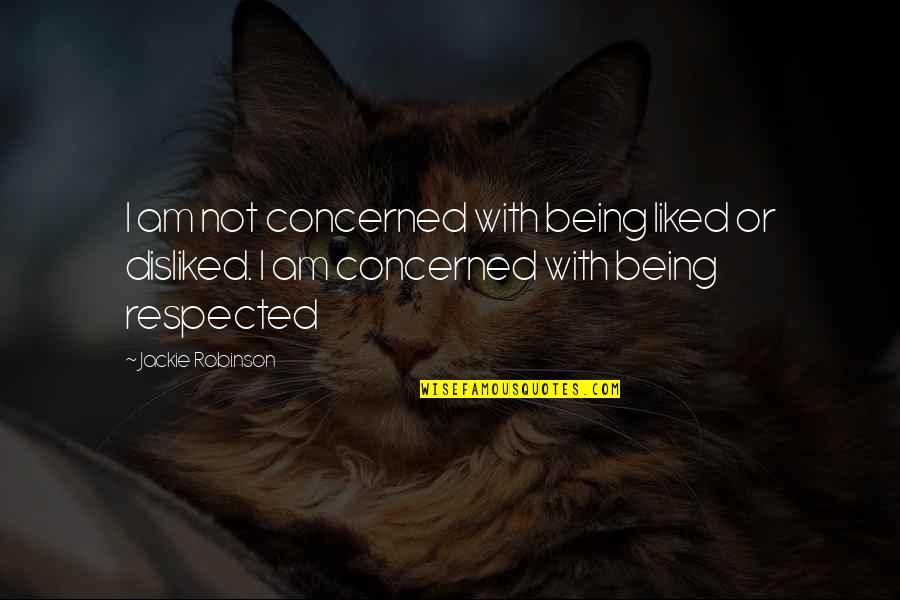 Being Respected Quotes By Jackie Robinson: I am not concerned with being liked or