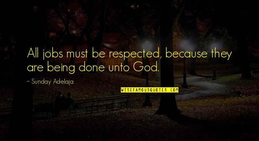 Being Respected Quotes By Sunday Adelaja: All jobs must be respected, because they are