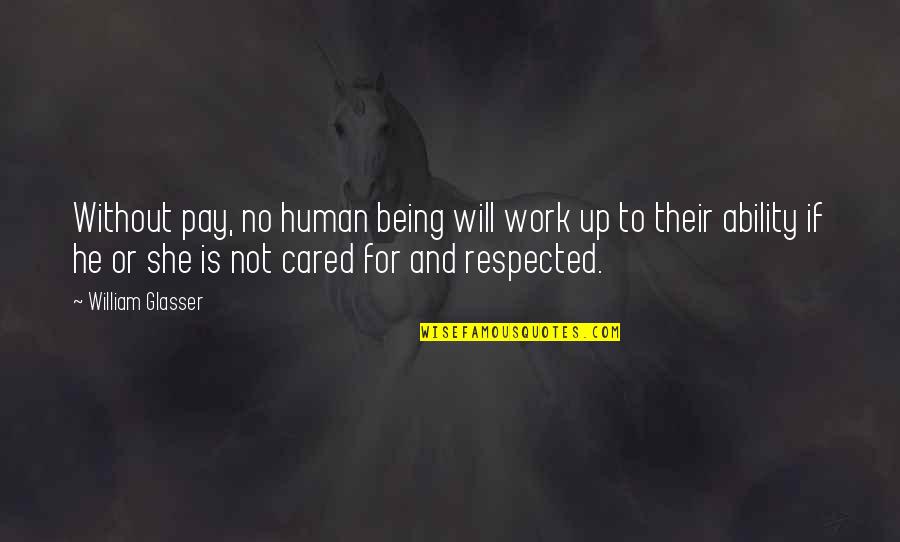 Being Respected Quotes By William Glasser: Without pay, no human being will work up