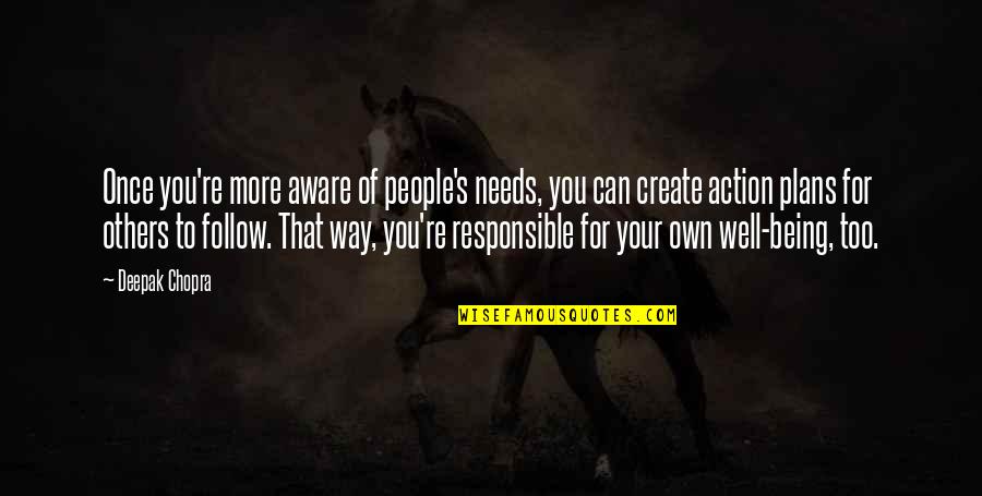 Being Responsible For Others Quotes By Deepak Chopra: Once you're more aware of people's needs, you