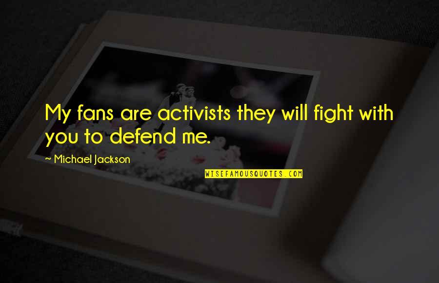 Being Responsible For Your Life Quotes By Michael Jackson: My fans are activists they will fight with