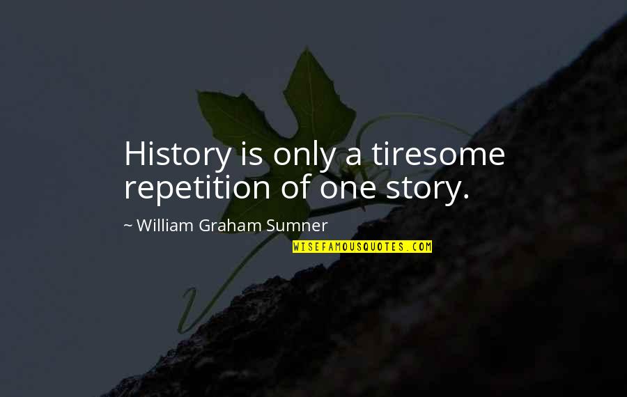 Being Responsible In Love Quotes By William Graham Sumner: History is only a tiresome repetition of one