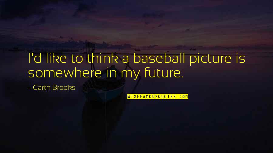 Being Reunited With Your Love Quotes By Garth Brooks: I'd like to think a baseball picture is
