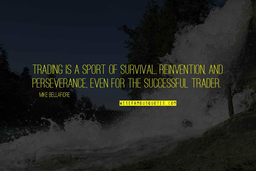 Being Reunited With Your Love Quotes By Mike Bellafiore: Trading is a sport of survival, reinvention, and