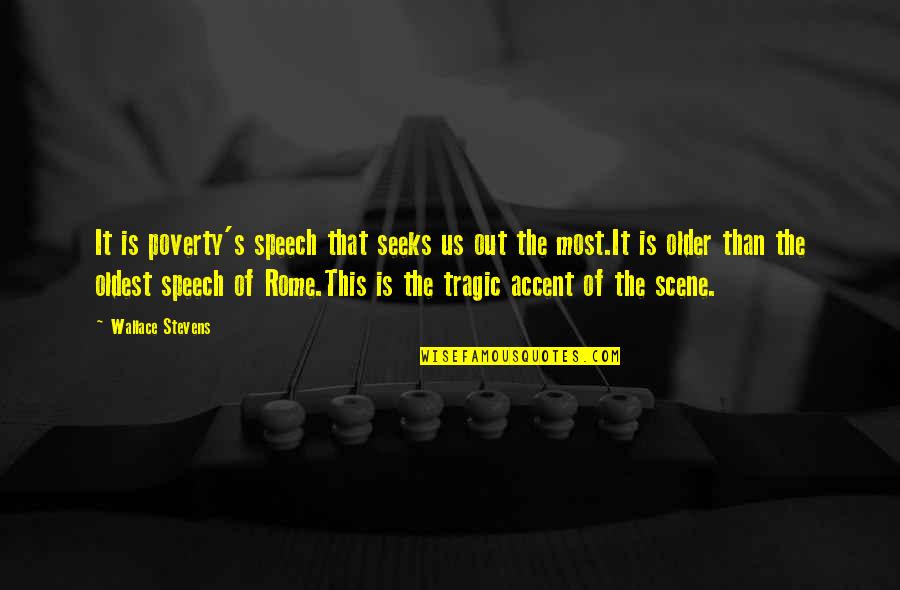 Being Reunited With Your Soldier Quotes By Wallace Stevens: It is poverty's speech that seeks us out Being Reunited With Your Soldier Quotes By Wallace Stevens: It is poverty's speech that seeks us out