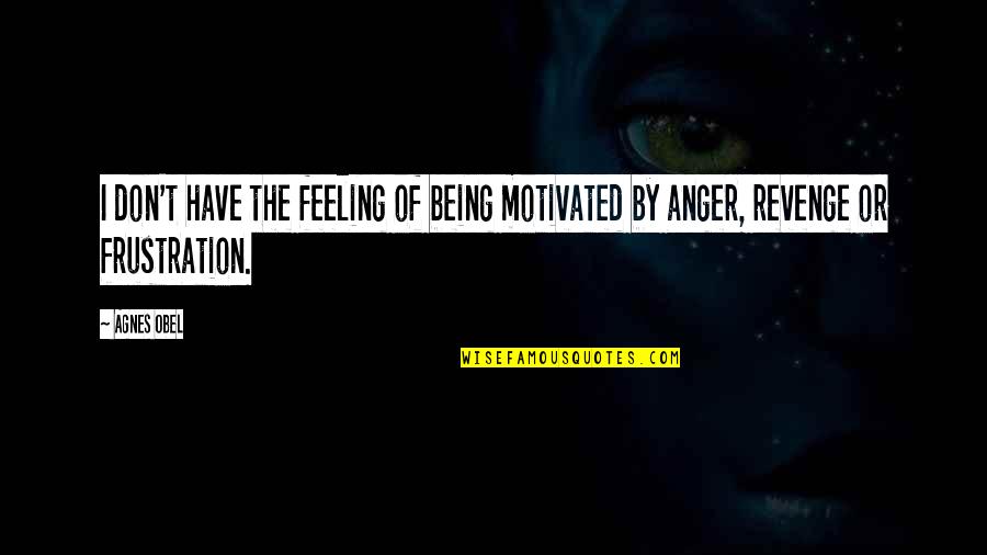 Being Revenge Quotes By Agnes Obel: I don't have the feeling of being motivated